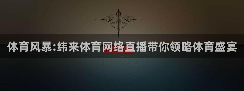 体育风暴:纬来体育网络直播带你领略体育盛宴
