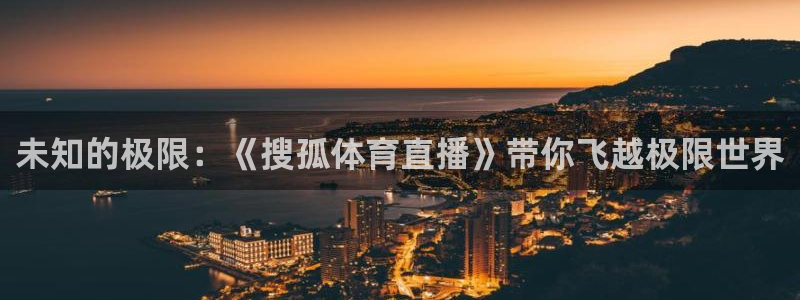 未知的极限：《搜孤体育直播》带你飞越极限世界